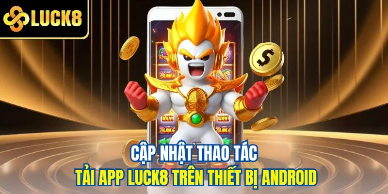 Cập nhật thao tác tải app LUCK8 trên thiết bị Android