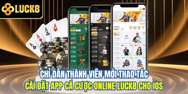 Chỉ dẫn thành viên mới thao tác cài đặt app cá cược online LUCK8 cho iOS