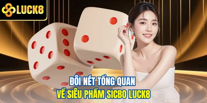 Đôi nét tổng quan về siêu phẩm Sicbo LUCK8