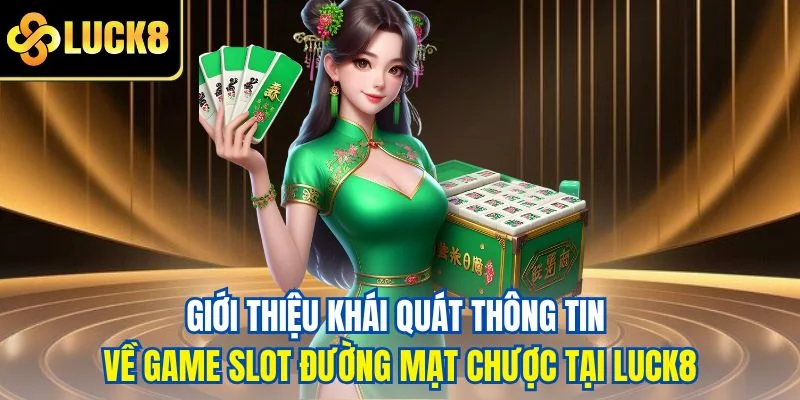 Giới thiệu khái quát thông tin về game slot đường mạt chược tại LUCK8