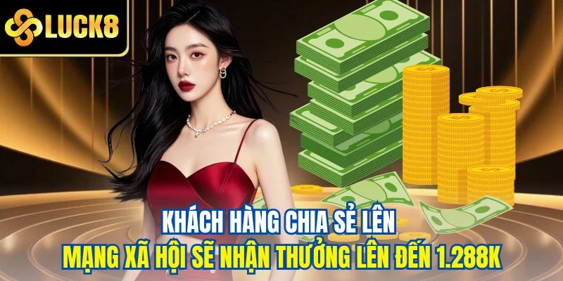 Khách hàng chia sẻ lên mạng xã hội sẽ nhận thưởng lên đến 1.288k