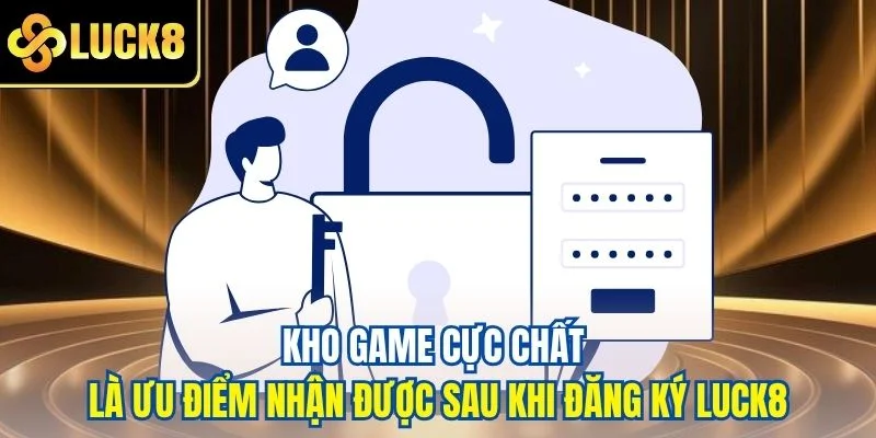 Kho game cực chất là ưu điểm nhận được sau khi đăng ký LUCK8