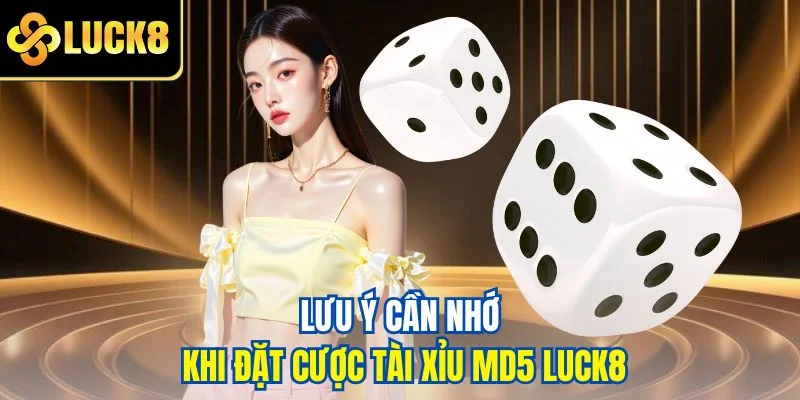 Lưu ý cần nhớ khi đặt cược tài xỉu MD5 LUCK8