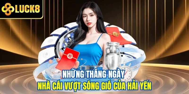 Những tháng ngày nhà cái vượt sóng gió của Hải Yến