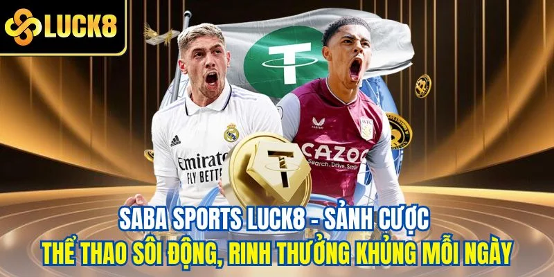 Saba Sports LUCK8 - Sảnh cược thể thao sôi động, rinh thưởng khủng mỗi ngày