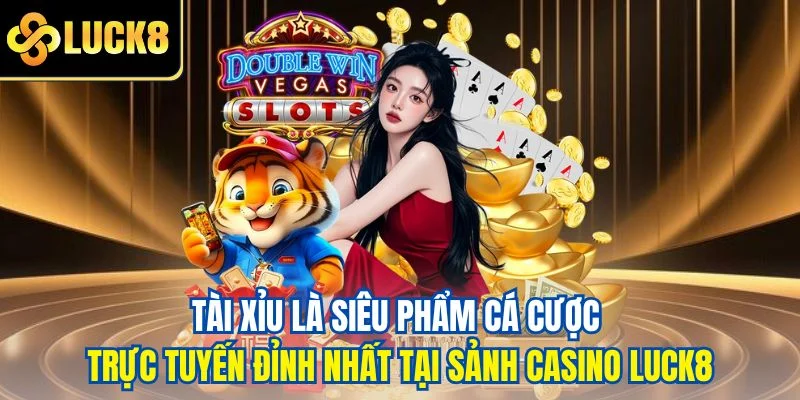 Tài xỉu là siêu phẩm cá cược trực tuyến đỉnh nhất tại sảnh casino LUCK8