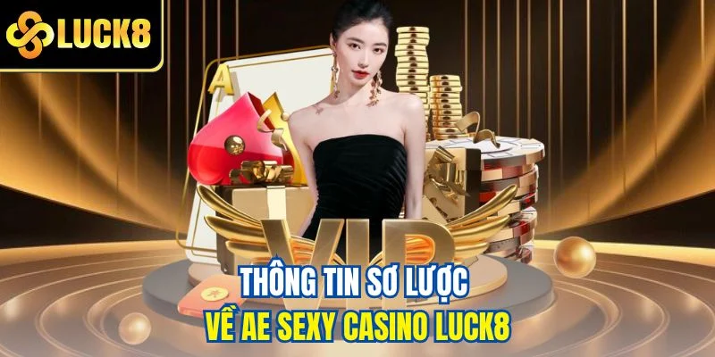 Thông tin sơ lược về AE Sexy Casino LUCK8
