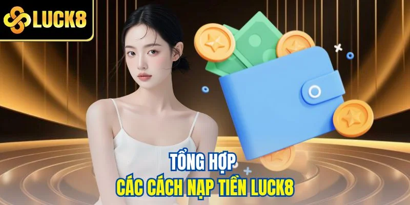 Tổng hợp các cách nạp tiền LUCK8