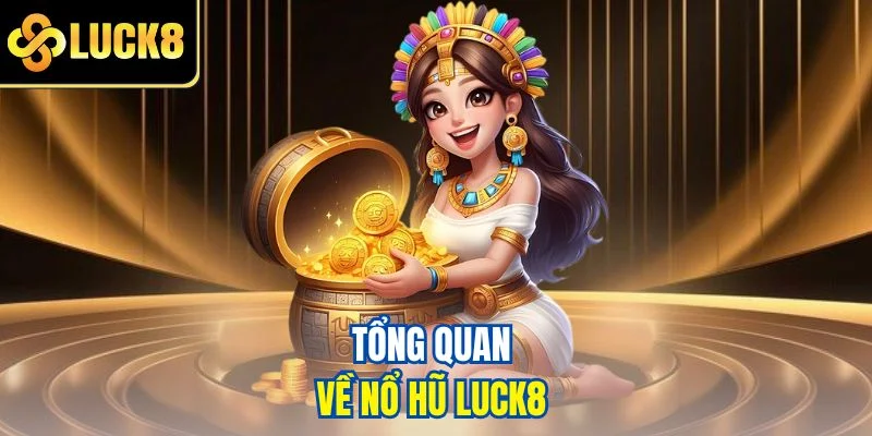 Tổng quan về nổ hũ LUCK8 