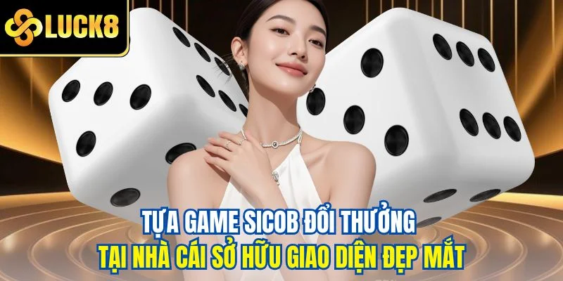 Tựa game Sicob đổi thưởng tại nhà cái sở hữu giao diện đẹp mắt